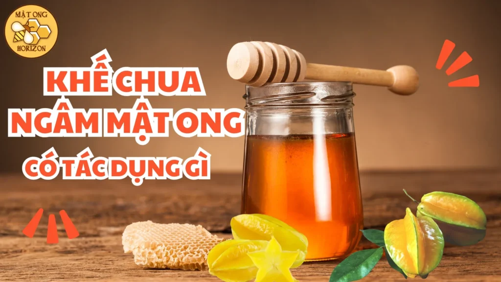 Khế chua ngâm mật ong có tác dụng gì?