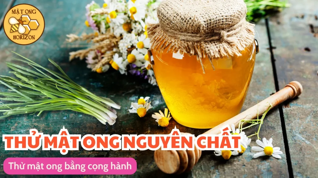 5 cách thử mật ong nguyên chất, phân biệt thật giả 10 Thử mật ong bằng cọng hành