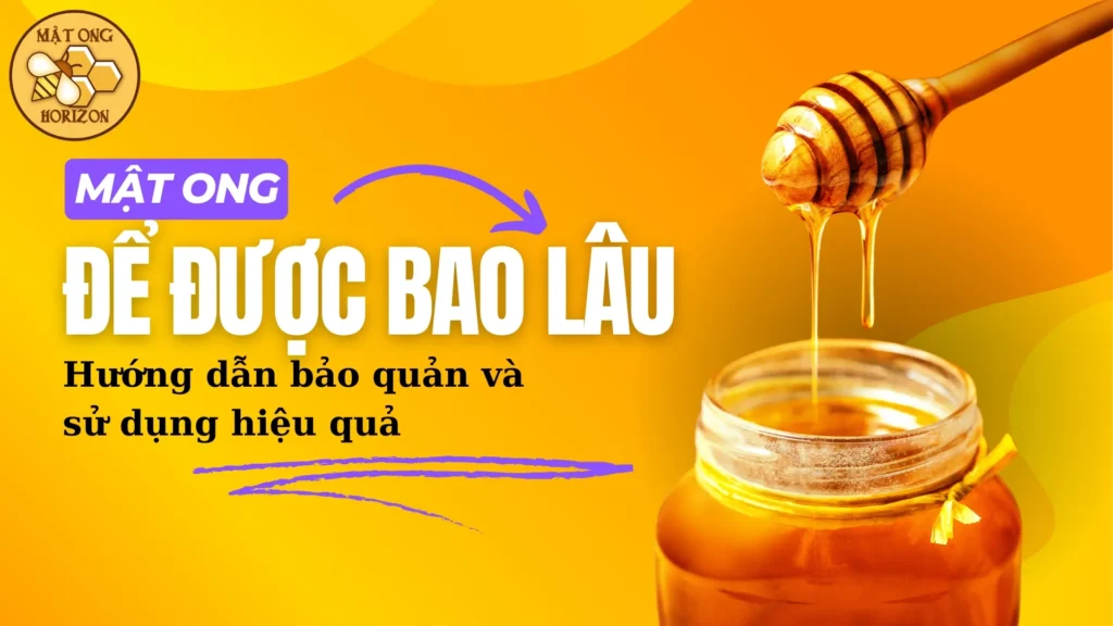 Mật ong để được bao lâu? Hướng dẫn bảo quản và sử dụng hiệu quả