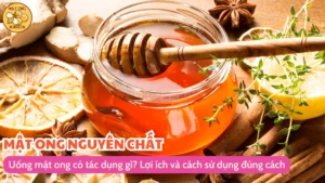 Uống mật ong có tác dụng gì? Lợi ích và cách sử dụng đúng cách