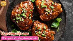 Gà nướng mật ong vào tết – Món ngon khó cưỡng cho ngày xuân