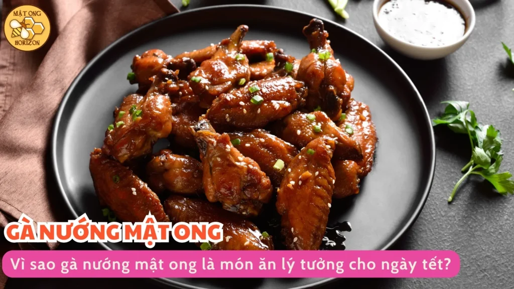 Gà nướng mật ong vào tết – Món ngon khó cưỡng cho ngày xuân 9 Vì sao gà nướng mật ong là món ăn lý tưởng cho ngày tết?