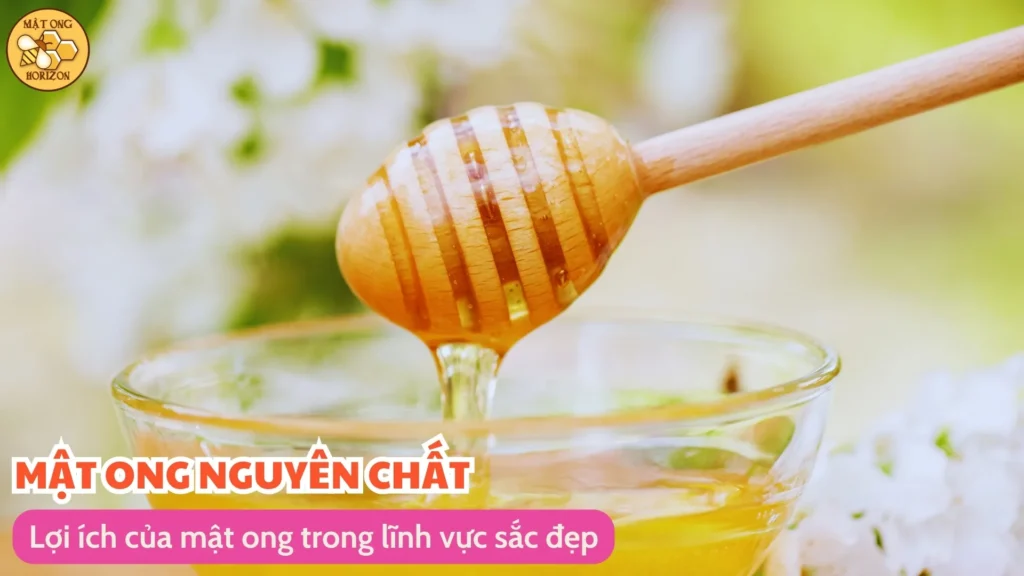 Mật ong có tác dụng gì? 8 Lợi ích của mật ong trong lĩnh vực sắc đẹp