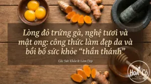 Lòng đỏ trứng gà mix nghệ tươi và mật ong: công thức làm đẹp da và bồi bổ sức khỏe "thần thánh"